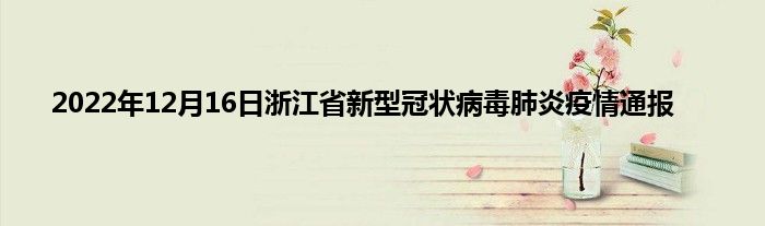 2022年12月16日浙江省新型冠状病毒肺炎疫情通报