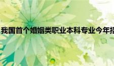 我国首个婚姻类职业本科专业今年招生 都学些什么？ 是啥情况嘞