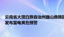 云南省大理白族自治州巍山彝族回族自治县2024-09-05 06:21发布雷电黄色预警