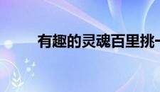 有趣的灵魂百里挑一下一句是什么